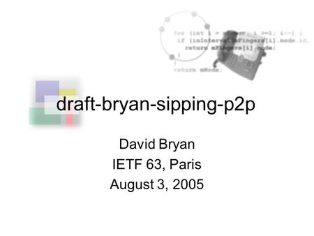 Draft-bryan-sipping-p2p David Bryan IETF 63, Paris August 3, 2005.