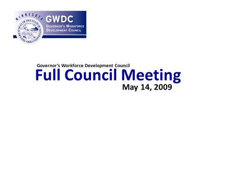 Full Council Meeting May 14, 2009 Governor’s Workforce Development Council.