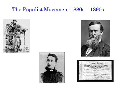 The Populist Movement 1880s – 1890s