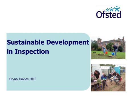 Sustainable Development in Inspection Bryan Davies HMI.