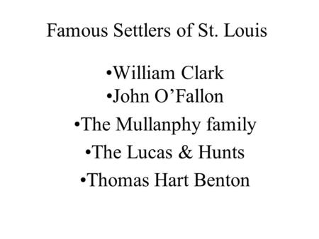 Famous Settlers of St. Louis William Clark John O’Fallon The Mullanphy family The Lucas & Hunts Thomas Hart Benton.