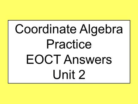 Coordinate Algebra Practice EOCT Answers Unit 2.