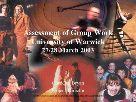 Assessment of Group Work University of Warwick 27/28 March 2003 Cordelia Bryan Project Director