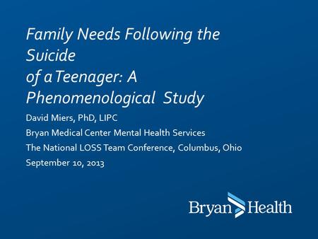 David Miers, PhD, LIPC Bryan Medical Center Mental Health Services The National LOSS Team Conference, Columbus, Ohio September 10, 2013 Family Needs Following.