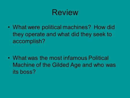 Review What were political machines? How did they operate and what did they seek to accomplish? What was the most infamous Political Machine of the Gilded.