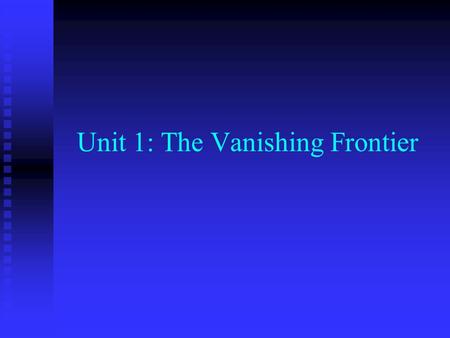 Unit 1: The Vanishing Frontier. Chapter 1 The Golden Spike Indian Removal: Indians were forced to move to reservations by the federal government so.