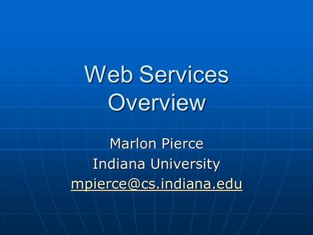 Web Services Overview Marlon Pierce Indiana University