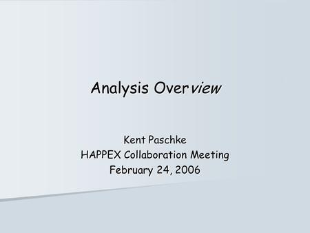 Analysis Overview Kent Paschke HAPPEX Collaboration Meeting February 24, 2006.