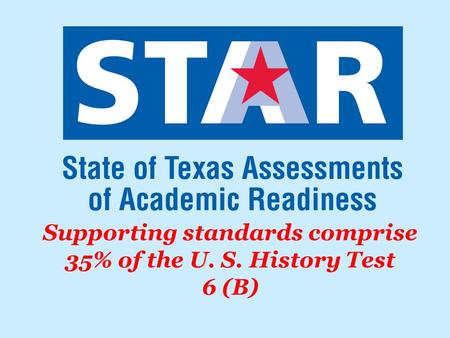 Supporting standards comprise 35% of the U. S. History Test 6 (B)