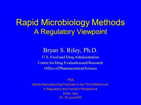 Rapid Microbiology Methods A Regulatory Viewpoint Bryan S. Riley, Ph.D. U.S. Food and Drug Administration Center for Drug Evaluation and Research Office.