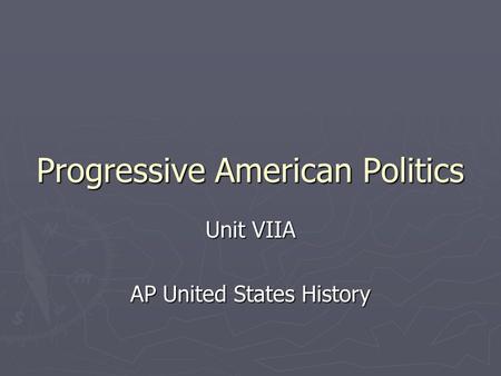 Progressive American Politics Unit VIIA AP United States History.