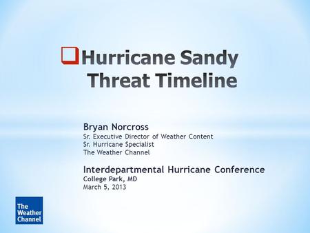Bryan Norcross Sr. Executive Director of Weather Content Sr. Hurricane Specialist The Weather Channel Interdepartmental Hurricane Conference College Park,