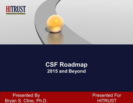 CSF Roadmap 2015 and Beyond Presented By Bryan S. Cline, Ph.D.