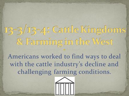 Americans worked to find ways to deal with the cattle industry’s decline and challenging farming conditions.