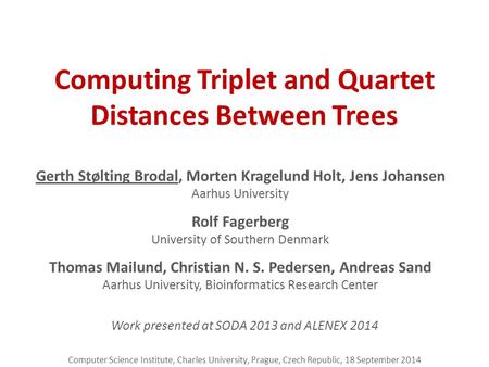 Computing Triplet and Quartet Distances Between Trees Gerth Stølting Brodal, Morten Kragelund Holt, Jens Johansen Aarhus University Rolf Fagerberg University.