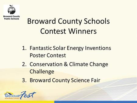 Broward County Schools Contest Winners 1.Fantastic Solar Energy Inventions Poster Contest 2.Conservation & Climate Change Challenge 3.Broward County Science.
