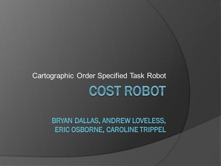 Cartographic Order Specified Task Robot. Overview  Design and build a compact robot to traverse a maze.  Perform tasks located throughout the maze in.