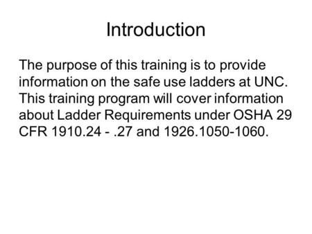 Introduction The purpose of this training is to provide information on the safe use ladders at UNC. This training program will cover information about.