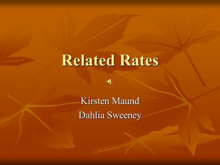 Related Rates Kirsten Maund Dahlia Sweeney Background Calculus was invented to predict phenomena of change: planetary motion, objects in freefall, varying.