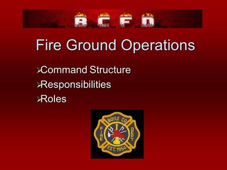Fire Ground Operations  Command Structure  Responsibilities  Roles.