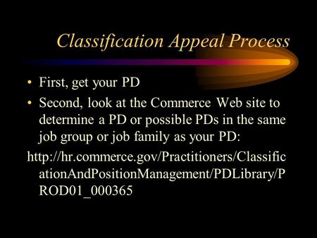Classification Appeal Process First, get your PD Second, look at the Commerce Web site to determine a PD or possible PDs in the same job group or job family.