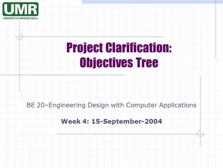 Project Clarification: Objectives Tree BE 20–Engineering Design with Computer Applications Week 4: 15-September-2004.