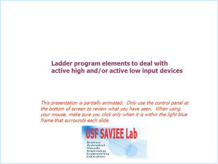 Ladder program elements to deal with active high and/or active low input devices This presentation is partially animated. Only use the control panel at.