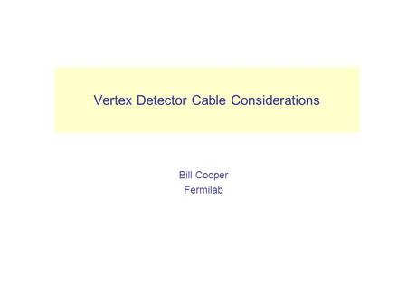 Vertex Detector Cable Considerations Bill Cooper Fermilab VXD.