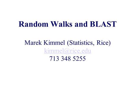 Random Walks and BLAST Marek Kimmel (Statistics, Rice) 713 348 5255