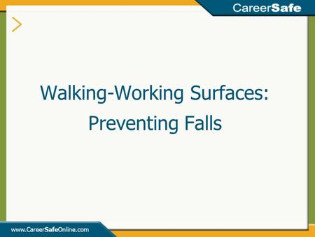 Www.CareerSafeOnline.com Walking-Working Surfaces: Preventing Falls.