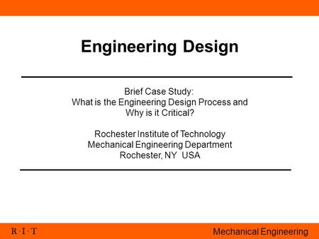 R. I. T Mechanical Engineering Engineering Design Brief Case Study: What is the Engineering Design Process and Why is it Critical? Rochester Institute.