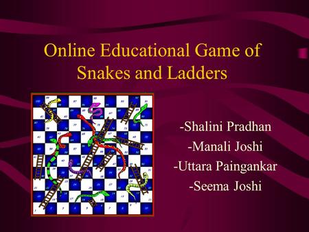 Online Educational Game of Snakes and Ladders -Shalini Pradhan -Manali Joshi -Uttara Paingankar -Seema Joshi.