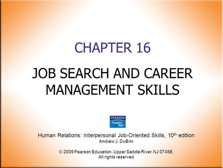 Human Relations: Interpersonal Job-Oriented Skills, 10 th edition Andrew J. DuBrin © 2009 Pearson Education, Upper Saddle River, NJ 07458. All rights reserved.