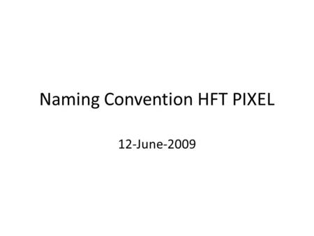 Naming Convention HFT PIXEL 12-June-2009. pixel identification sector – ladder – chip - row - column 1-10in out1 out2 out3 1-101-640 12341234 Alternative.