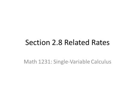 Section 2.8 Related Rates Math 1231: Single-Variable Calculus.