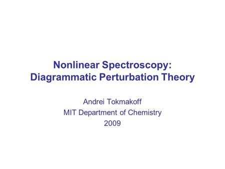 Nonlinear Spectroscopy: Diagrammatic Perturbation Theory Andrei Tokmakoff MIT Department of Chemistry 2009.
