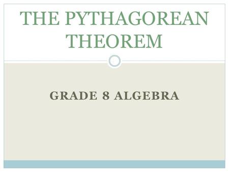 GRADE 8 ALGEBRA THE PYTHAGOREAN THEOREM. WELCOME In this Web-Quest you will learn a little about Pythagoras and what he contributed to our world. You.