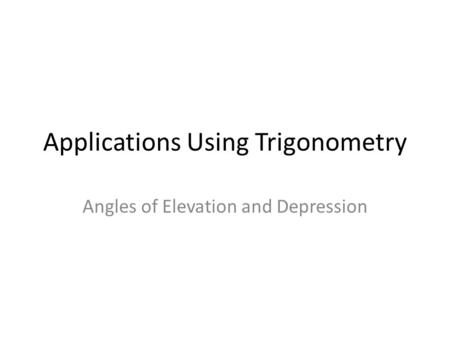 Applications Using Trigonometry Angles of Elevation and Depression.