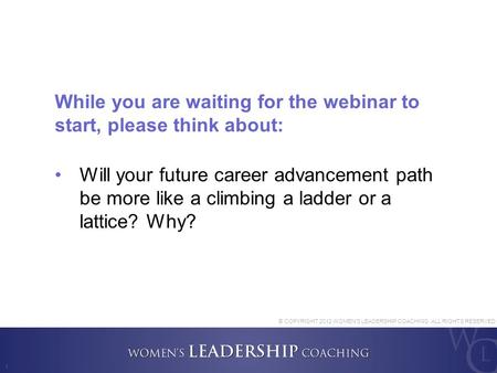 1 While you are waiting for the webinar to start, please think about: Will your future career advancement path be more like a climbing a ladder or a lattice?