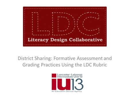 District Sharing: Formative Assessment and Grading Practices Using the LDC Rubric.