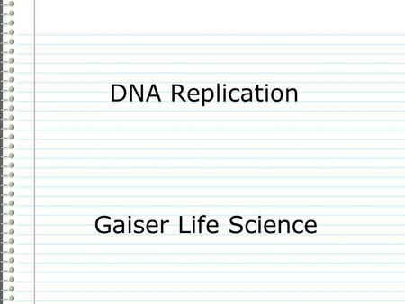 DNA Replication Gaiser Life Science Know Why is DNA important? Evidence Page 32 DNA Replication Explain your answer.