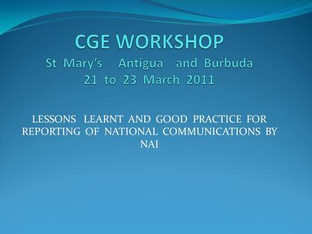 LESSONS LEARNT AND GOOD PRACTICE FOR REPORTING OF NATIONAL COMMUNICATIONS BY NAI.