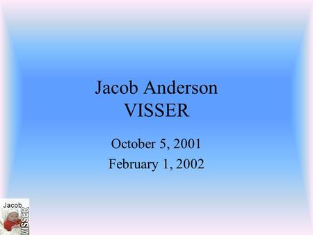 Jacob Jacob Anderson VISSER October 5, 2001 February 1, 2002.
