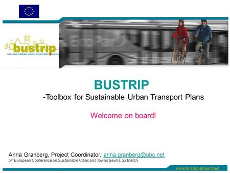 BUSTRIP -Toolbox for Sustainable Urban Transport Plans Welcome on board! Anna Granberg, Project Coordinator,