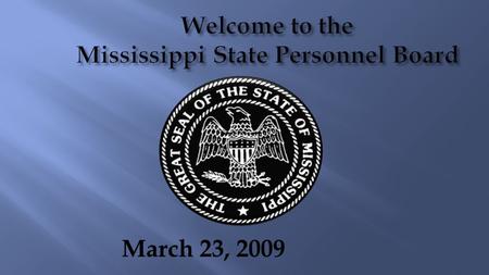 March 23, 2009 Welcome to the Mississippi State Personnel Board.