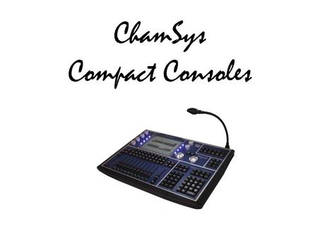ChamSys Compact Consoles. Compact is Portable Can you carry your console in your airplane hand baggage? Can you carry your console across a muddy festival.