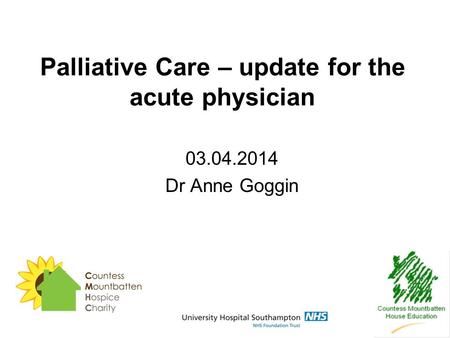 Palliative Care – update for the acute physician 03.04.2014 Dr Anne Goggin.