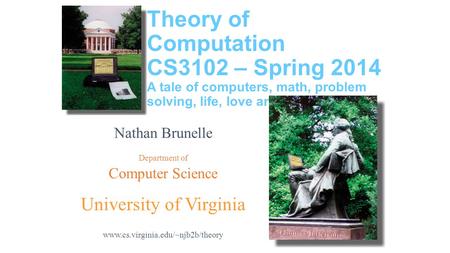 Nathan Brunelle Department of Computer Science University of Virginia www.cs.virginia.edu/~njb2b/theory Theory of Computation CS3102 – Spring 2014 A tale.