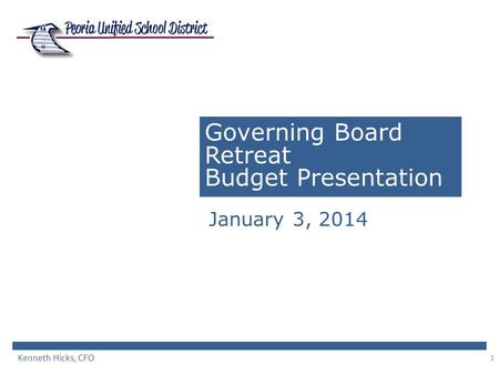 1 Governing Board Retreat Budget Presentation January 3, 2014 Kenneth Hicks, CFO.