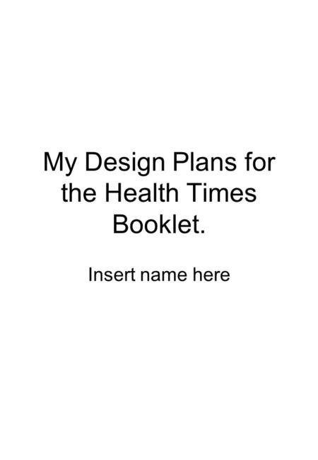 My Design Plans for the Health Times Booklet. Insert name here.
